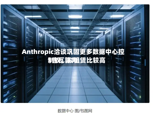 Anthropic洽谈巩固更多数据中心控制权，拟租赁比较高1吉瓦算力-第3张图片