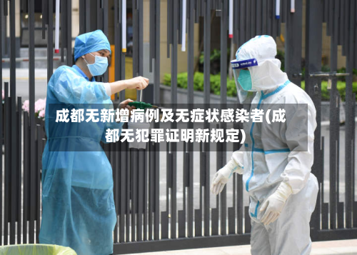 成都无新增病例及无症状感染者(成都无犯罪证明新规定)-第2张图片