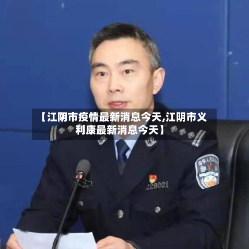 【江阴市疫情最新消息今天,江阴市义利康最新消息今天】