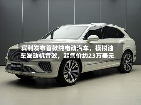宾利发布首款纯电动汽车	，模拟油车发动机音效，起售价约23万美元-第2张图片