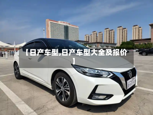 【日产车型,日产车型大全及报价】