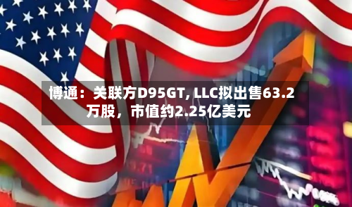 博通：关联方D95GT, LLC拟出售63.2万股，市值约2.25亿美元-第2张图片