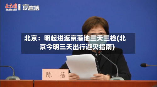 北京:明起进返京落地三天三检(北京今明三天出行避灾指南)-第2张图片