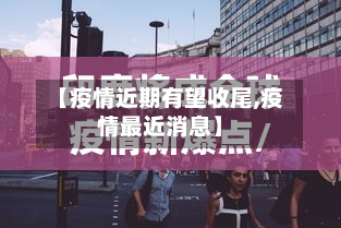 【疫情近期有望收尾,疫情最近消息】-第2张图片