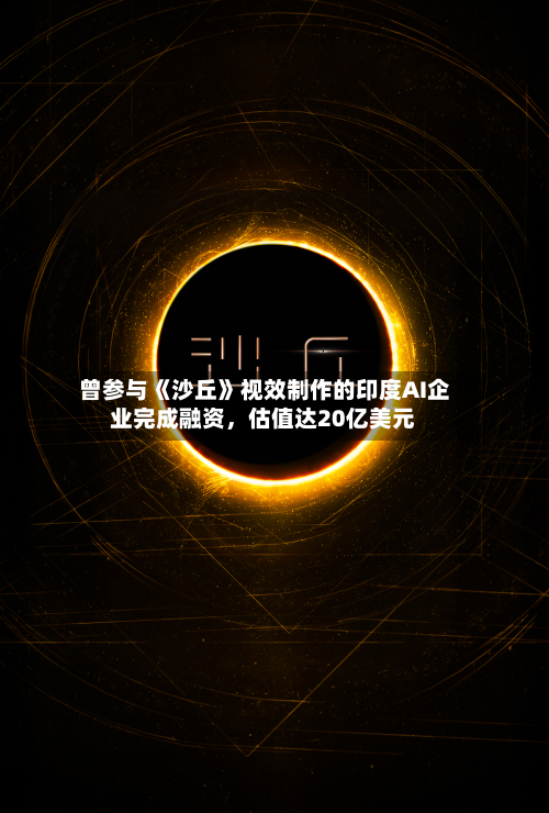 曾参与《沙丘》视效制作的印度AI企业完成融资	，估值达20亿美元-第2张图片