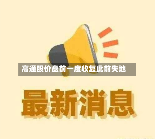 高通股价盘前一度收复此前失地