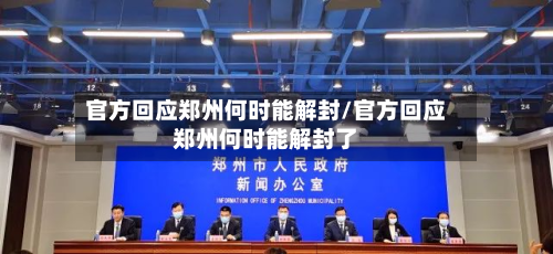 官方回应郑州何时能解封/官方回应郑州何时能解封了