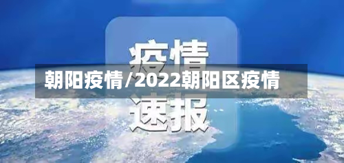 朝阳疫情/2022朝阳区疫情