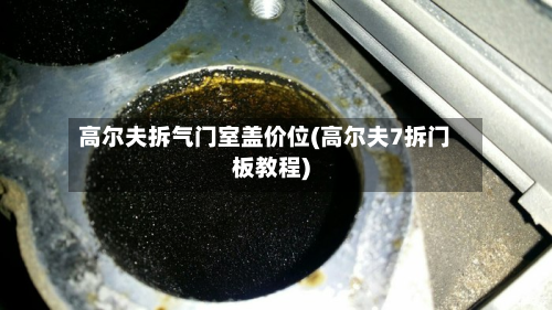 高尔夫拆气门室盖价位(高尔夫7拆门板教程)