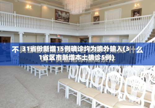 31省份新增15例确诊均为境外输入(31省区市新增本土确诊5例)-第2张图片