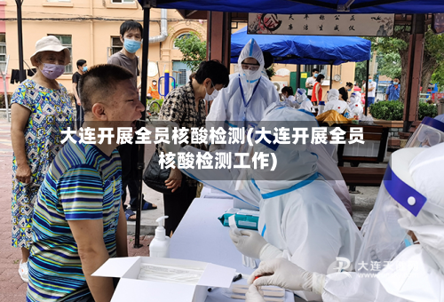 大连开展全员核酸检测(大连开展全员核酸检测工作)-第1张图片