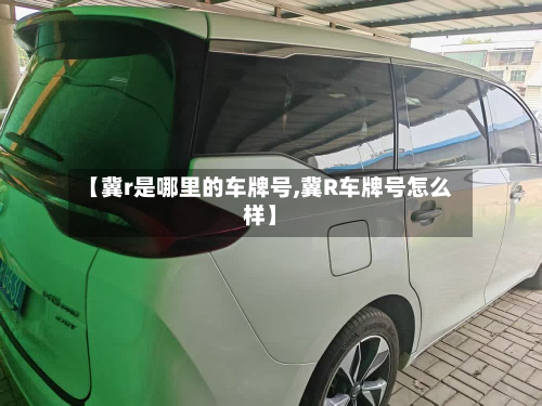 【冀r是哪里的车牌号,冀R车牌号怎么样】