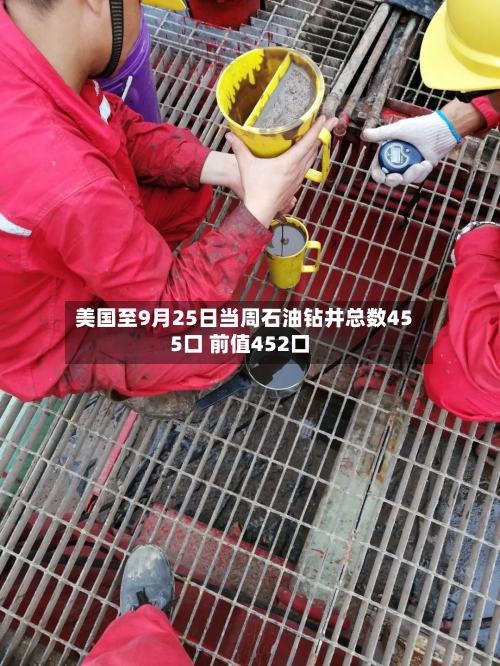 美国至9月25日当周石油钻井总数455口 前值452口-第2张图片