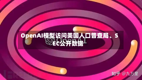 OpenAI模型访问美国人口普查局	、SEC公开数据-第2张图片