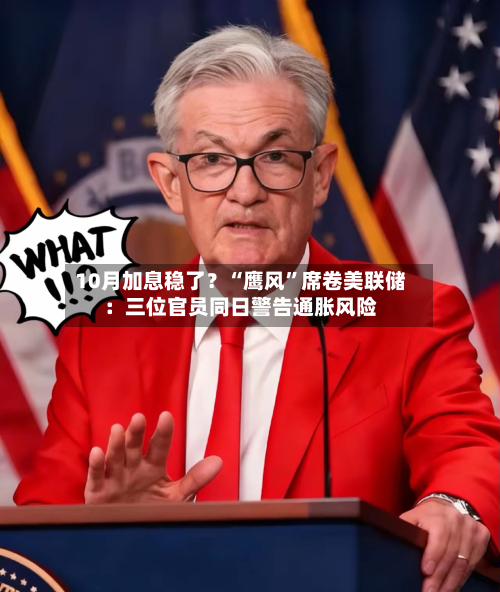 10月加息稳了？“鹰风	”席卷美联储：三位官员同日警告通胀风险-第3张图片