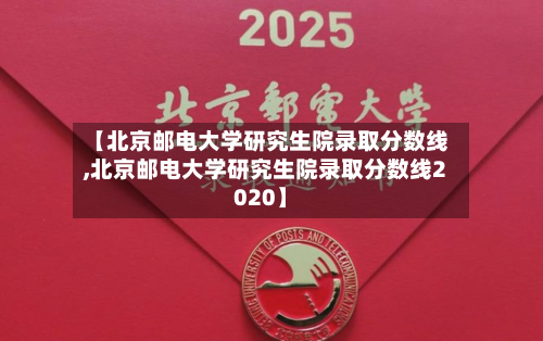 【北京邮电大学研究生院录取分数线,北京邮电大学研究生院录取分数线2020】-第2张图片