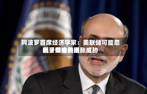 阿波罗首席经济学家：美联储可能忽视了柴油费用飙升带来的通胀威胁