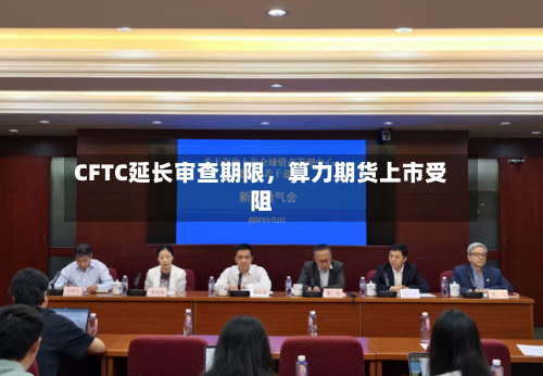 CFTC延长审查期限，算力期货上市受阻-第2张图片