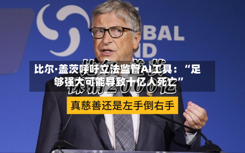 比尔·盖茨呼吁立法监管AI工具：“足够强大可能导致十亿人死亡”-第1张图片