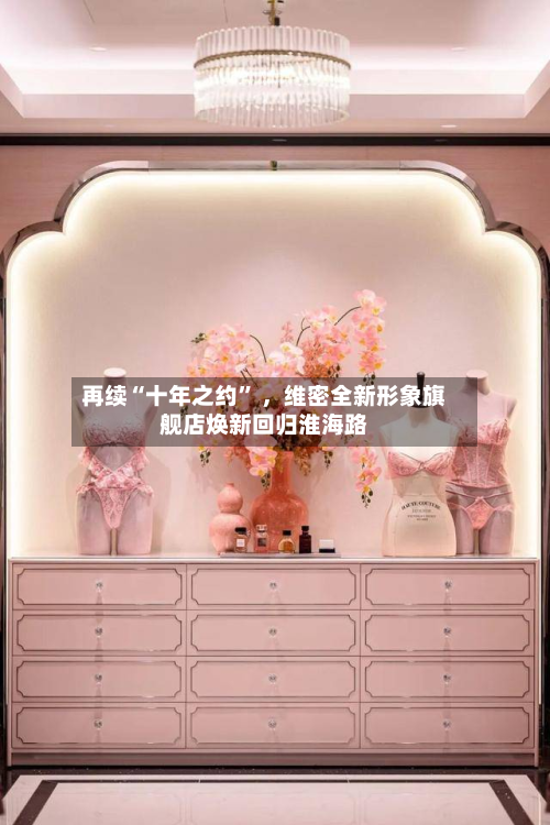 再续“十年之约” ，维密全新形象旗舰店焕新回归淮海路
