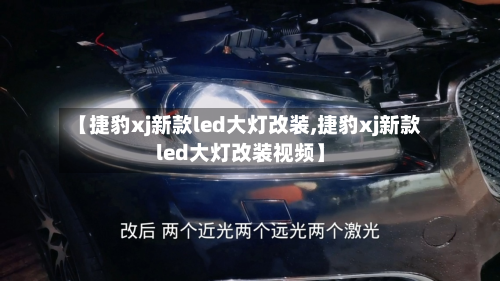 【捷豹xj新款led大灯改装,捷豹xj新款led大灯改装视频】