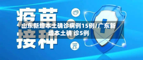 山东新增本土确诊病例15例/广东新增本土确 诊5例