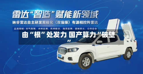 由“根	”处发力 国产算力“破壁”-第2张图片