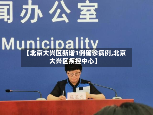 【北京大兴区新增1例确诊病例,北京大兴区疾控中心】-第3张图片