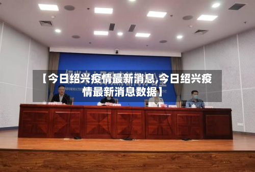 【今日绍兴疫情最新消息,今日绍兴疫情最新消息数据】