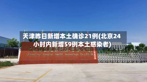 天津昨日新增本土确诊21例(北京24小时内新增59例本土感染者)