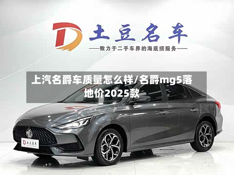 上汽名爵车质量怎么样/名爵mg5落地价2025款