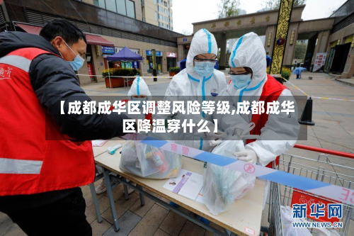 【成都成华区调整风险等级,成都成华区降温穿什么】