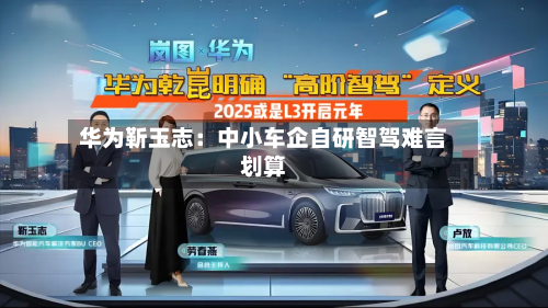 华为靳玉志：中小车企自研智驾难言划算