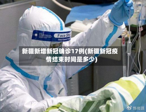 新疆新增新冠确诊17例(新疆新冠疫情结束时间是多少)-第2张图片