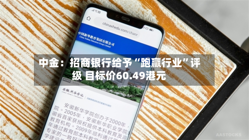 中金：招商银行给予“跑赢行业	”评级 目标价60.49港元-第1张图片