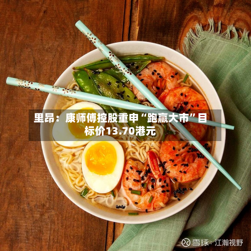 里昂：康师傅控股重申“跑赢大市”目标价13.70港元-第2张图片