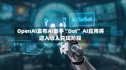 OpenAI发布AI助手“Dot	” AI应用将迈入收入兑现阶段-第3张图片