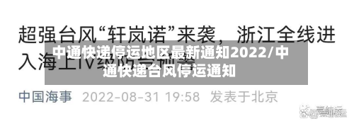 中通快递停运地区最新通知2022/中通快递台风停运通知