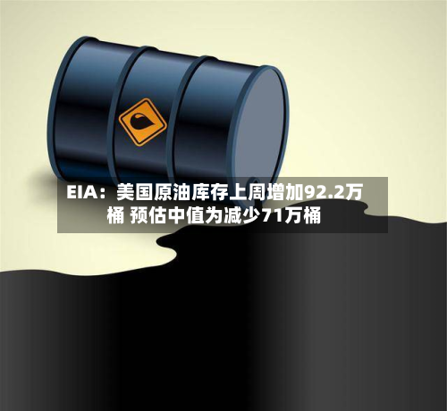 EIA：美国原油库存上周增加92.2万桶 预估中值为减少71万桶