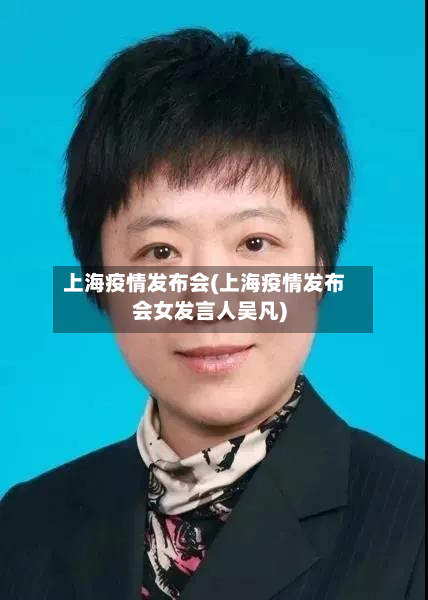 上海疫情发布会(上海疫情发布会女发言人吴凡)