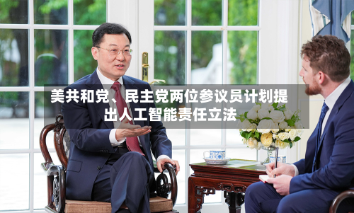 美共和党、民主党两位参议员计划提出人工智能责任立法-第3张图片