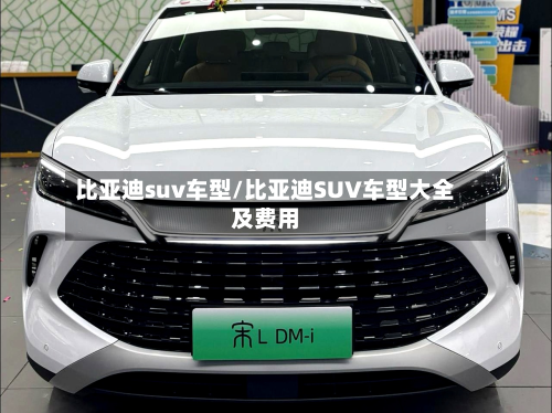 比亚迪suv车型/比亚迪SUV车型大全及费用