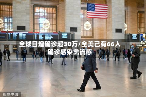全球日增确诊超30万/全美已有66人确诊感染禽流感