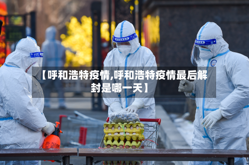 【呼和浩特疫情,呼和浩特疫情最后解封是哪一天】
