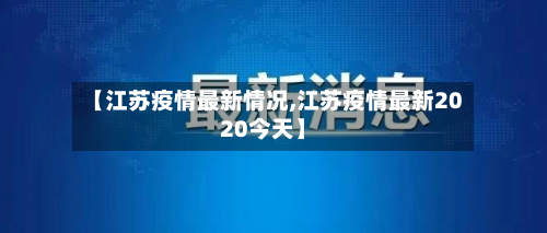 【江苏疫情最新情况,江苏疫情最新2020今天】