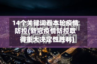 14个关键词看本轮疫情防控(新冠疫情防控取得重大决定性胜利)-第2张图片