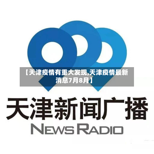 【天津疫情有重大发现,天津疫情最新消息7月8月】-第3张图片