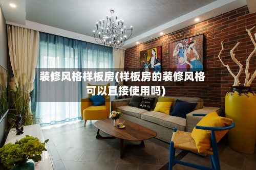 装修风格样板房(样板房的装修风格可以直接使用吗)