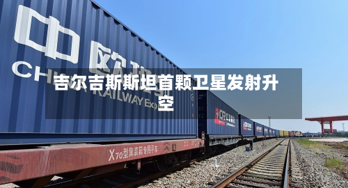 吉尔吉斯斯坦首颗卫星发射升空