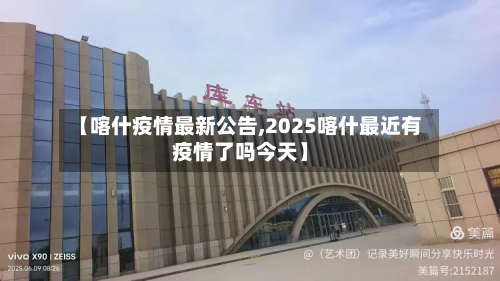 【喀什疫情最新公告,2025喀什最近有疫情了吗今天】-第2张图片
